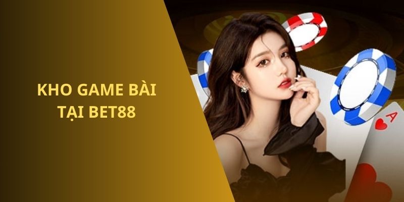 Khám phá các tựa game bài BET88