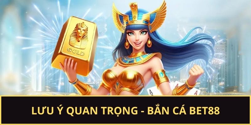 Lưu ý quan trọng khi bắn cá BET88